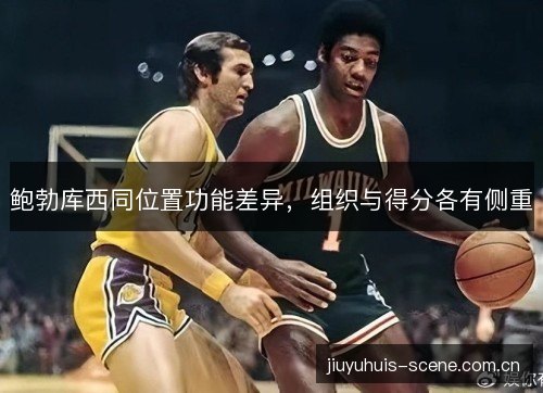 鲍勃库西同位置功能差异，组织与得分各有侧重